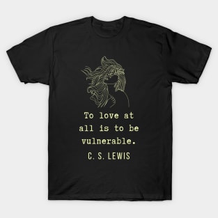 C. S. Lewis inspirational quote: To love at all is to be vulnerable. T-Shirt